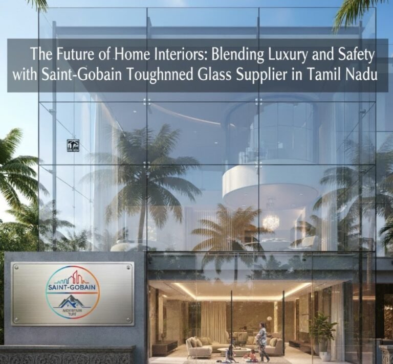 Future of Home Interiors with Saint-Gobain Toughened Glass Supplier in ...