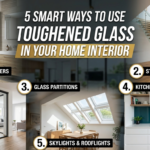 5 Smart Ways to Use Toughened Glass in Your Home Interior
